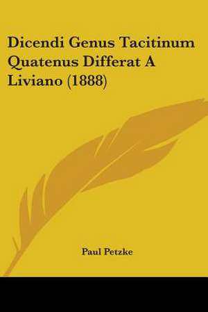 Dicendi Genus Tacitinum Quatenus Differat A Liviano (1888) de Paul Petzke