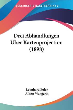 Drei Abhandlungen Uber Kartenprojection (1898) de Leonhard Euler