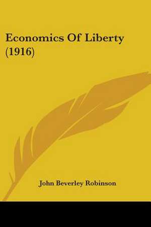 Economics Of Liberty (1916) de John Beverley Robinson