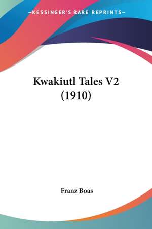 Kwakiutl Tales V2 (1910) de Franz Boas