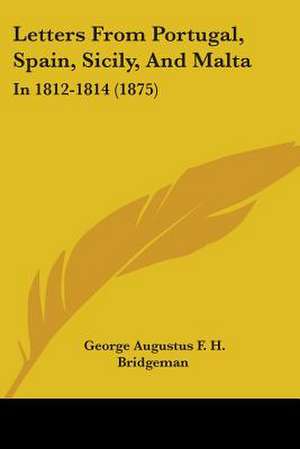 Letters From Portugal, Spain, Sicily, And Malta de George Augustus F. H. Bridgeman