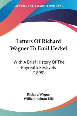 Letters Of Richard Wagner To Emil Heckel de Richard Wagner