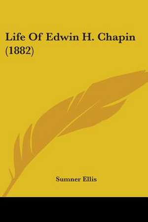 Life Of Edwin H. Chapin (1882) de Sumner Ellis