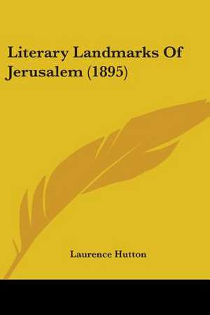 Literary Landmarks Of Jerusalem (1895) de Laurence Hutton