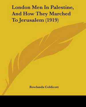 London Men In Palestine, And How They Marched To Jerusalem (1919) de Rowlands Coldicott