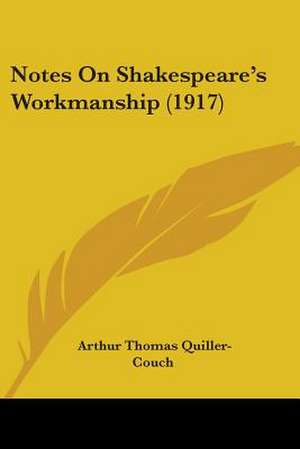 Notes On Shakespeare's Workmanship (1917) de Arthur Thomas Quiller-Couch