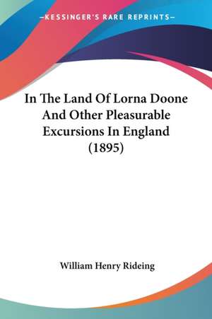 In The Land Of Lorna Doone And Other Pleasurable Excursions In England (1895) de William Henry Rideing