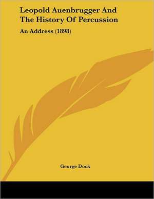 Leopold Auenbrugger And The History Of Percussion de George Dock