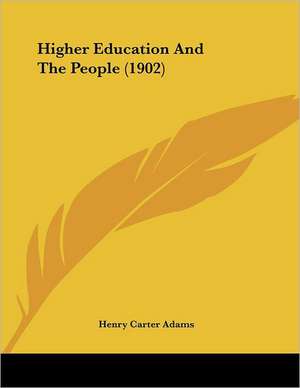 Higher Education And The People (1902) de Henry Carter Adams