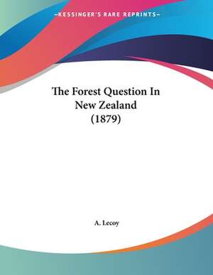 The Forest Question In New Zealand (1879) de A. Lecoy