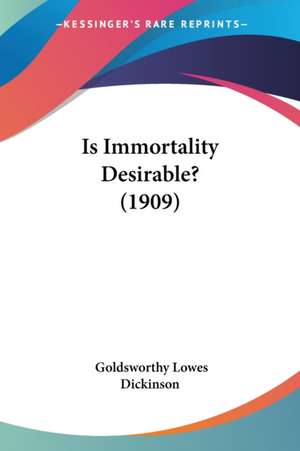 Is Immortality Desirable? (1909) de Goldsworthy Lowes Dickinson