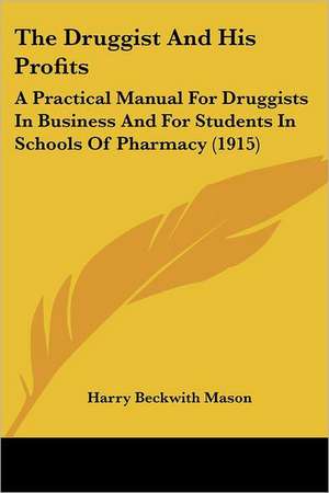 The Druggist And His Profits de Harry Beckwith Mason