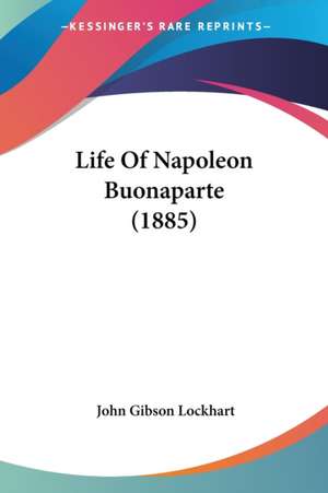 Life Of Napoleon Buonaparte (1885) de John Gibson Lockhart