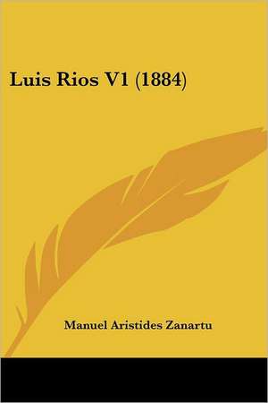 Luis Rios V1 (1884) de Manuel Aristides Zanartu