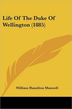 Life Of The Duke Of Wellington (1885) de William Hamilton Maxwell