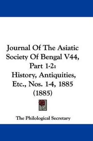 Journal Of The Asiatic Society Of Bengal V44, Part 1-2 de The Philological Secretary