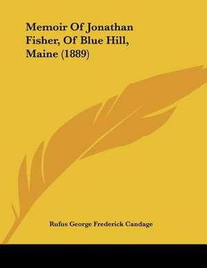 Memoir Of Jonathan Fisher, Of Blue Hill, Maine (1889) de Rufus George Frederick Candage