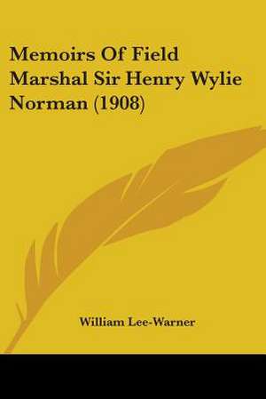 Memoirs Of Field Marshal Sir Henry Wylie Norman (1908) de William Lee-Warner