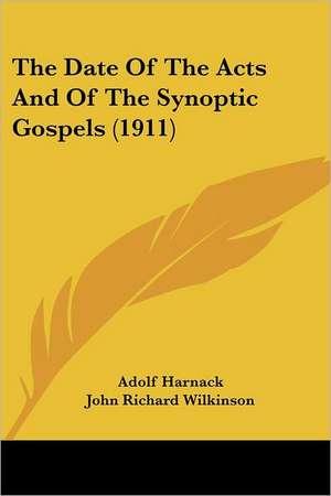 The Date Of The Acts And Of The Synoptic Gospels (1911) de Adolf Harnack