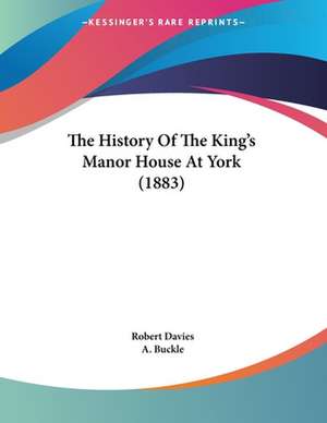 The History Of The King's Manor House At York (1883) de Robert Davies