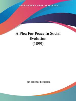 A Plea For Peace In Social Evolution (1899) de Jan Helenus Ferguson