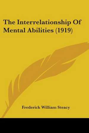 The Interrelationship Of Mental Abilities (1919) de Frederick William Steacy