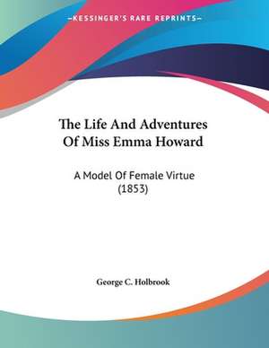 The Life And Adventures Of Miss Emma Howard de George C. Holbrook