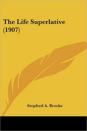 The Life Superlative (1907) de Stopford A. Brooke