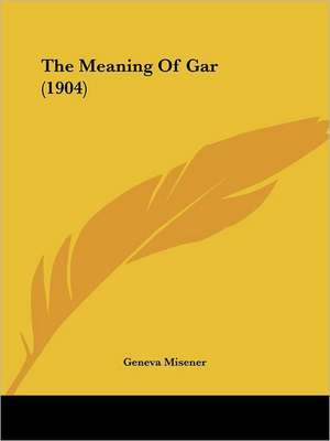 The Meaning Of Gar (1904) de Geneva Misener