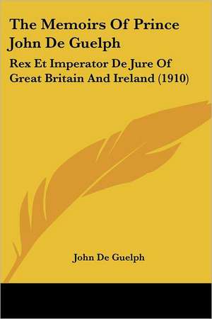 The Memoirs Of Prince John De Guelph de John De Guelph