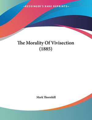 The Morality Of Vivisection (1885) de Mark Thornhill