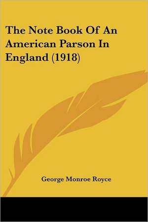 The Note Book Of An American Parson In England (1918) de George Monroe Royce