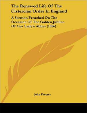 The Renewed Life Of The Cistercian Order In England de John Procter