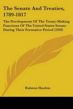 The Senate And Treaties, 1789-1817 de Ralston Hayden