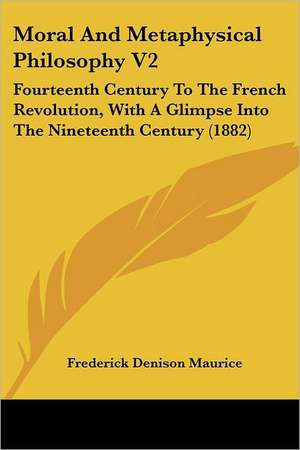 Moral And Metaphysical Philosophy V2 de Frederick Denison Maurice