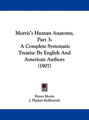 Morris's Human Anatomy, Part 3 de J. Playfair McMurrich