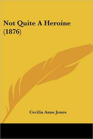 Not Quite A Heroine (1876) de Cecilia Anne Jones