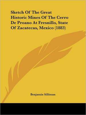 Sketch Of The Great Historic Mines Of The Cerro De Proano At Fresnillo, State Of Zacatecas, Mexico (1883) de Benjamin Silliman