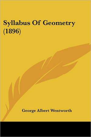 Syllabus Of Geometry (1896) de George Albert Wentworth