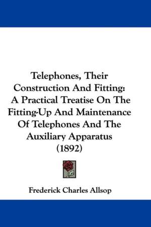 Telephones, Their Construction And Fitting de Frederick Charles Allsop