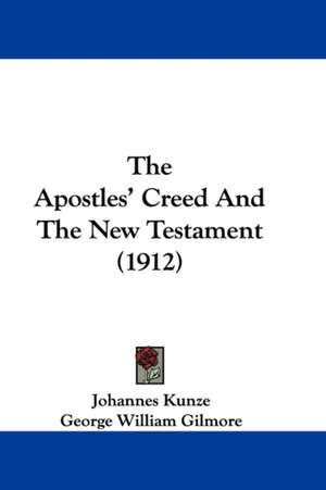 The Apostles' Creed And The New Testament (1912) de Johannes Kunze