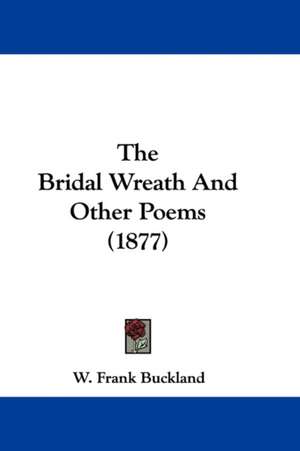 The Bridal Wreath And Other Poems (1877) de W. Frank Buckland