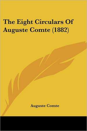 The Eight Circulars Of Auguste Comte (1882) de Auguste Comte