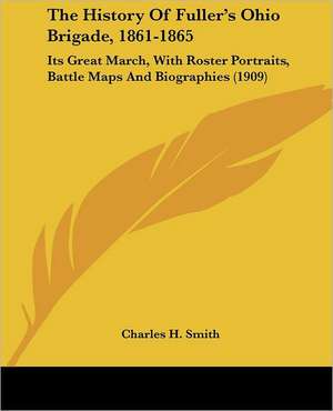 The History Of Fuller's Ohio Brigade, 1861-1865 de Charles H. Smith