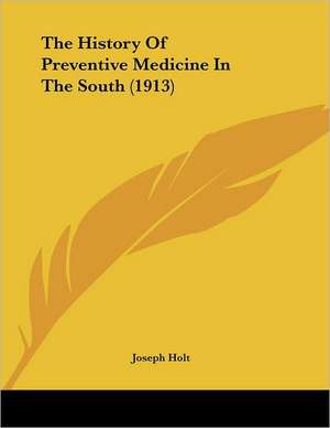 The History Of Preventive Medicine In The South (1913) de Joseph Holt