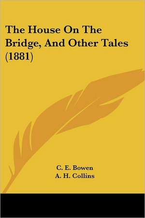 The House On The Bridge, And Other Tales (1881) de C. E. Bowen