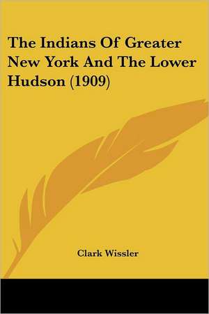 The Indians Of Greater New York And The Lower Hudson (1909) de Clark Wissler