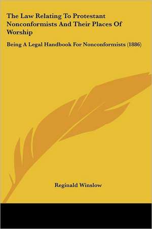 The Law Relating To Protestant Nonconformists And Their Places Of Worship de Reginald Winslow