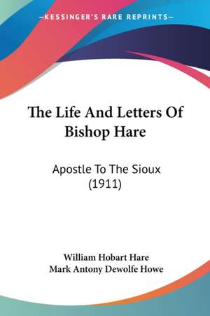 The Life And Letters Of Bishop Hare de William Hobart Hare