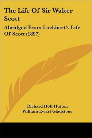 The Life of Sir Walter Scott de Richard Holt Hutton